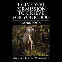 Cover image for I Give You Permission to Grieve for Your Dog: Workbook