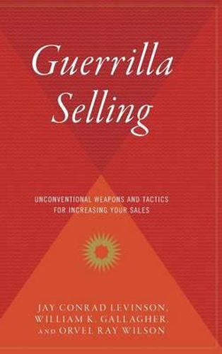 Cover image for Guerrilla Selling: Unconventional Weapons and Tactics for Increasing Your Sales