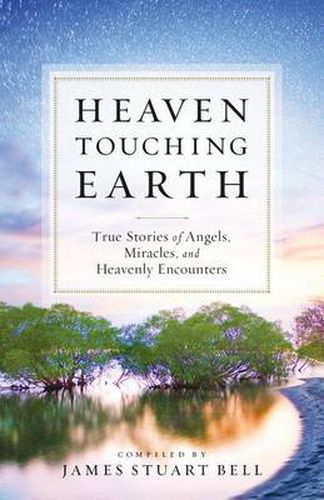 Cover image for Heaven Touching Earth: True Stories of Angels, Miracles, and Heavenly Encounters