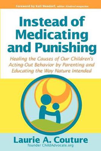 Cover image for Instead of Medicating and Punishing: Healing the Causes of Our Children's Acting-Out Behavior by Parenting and Educating the Way Nature Intended