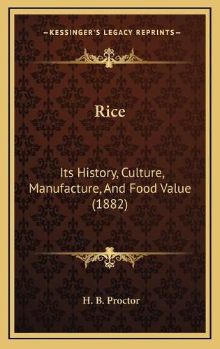 Cover image for Rice: Its History, Culture, Manufacture, and Food Value (1882)