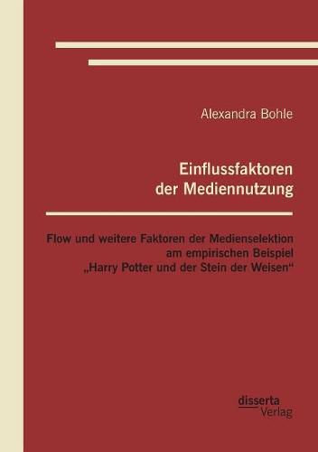 Cover image for Einflussfaktoren der Mediennutzung: Flow und weitere Faktoren der Medienselektion am empirischen Beispiel  Harry Potter und der Stein der Weisen