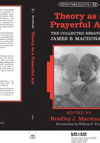 Cover image for Theory as a Prayerful Act; The Collected Essays of James B. Macdonald - Edited by Bradley J. Macdonald