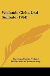 Cover image for Wielands Clelia Und Sinibald (1784)