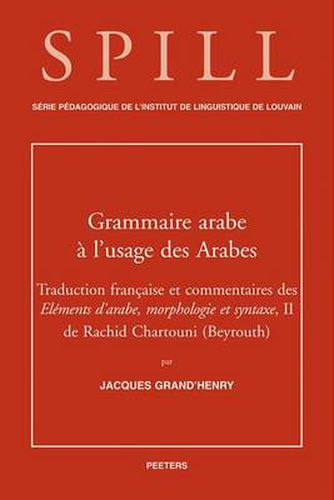 Cover image for Une Grammaire Arabe a L'usage des Arabes: Traduction et Commentaires des Elements D'arabe, Morphologie et Syntaxe, II de Rachid Chartouni (Beyrouth)
