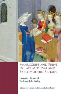 Cover image for Manuscript and Print in Late Medieval and Early Modern Britain: Essays in Honour of Professor Julia Boffey