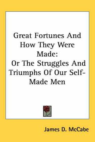 Cover image for Great Fortunes And How They Were Made: Or The Struggles And Triumphs Of Our Self-Made Men