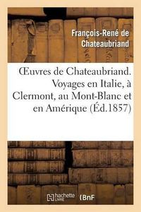 Cover image for Oeuvres de Chateaubriand. Voyages En Italie, A Clermont, Au Mont-Blanc Et En Amerique