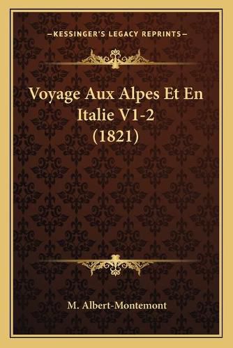 Cover image for Voyage Aux Alpes Et En Italie V1-2 (1821)