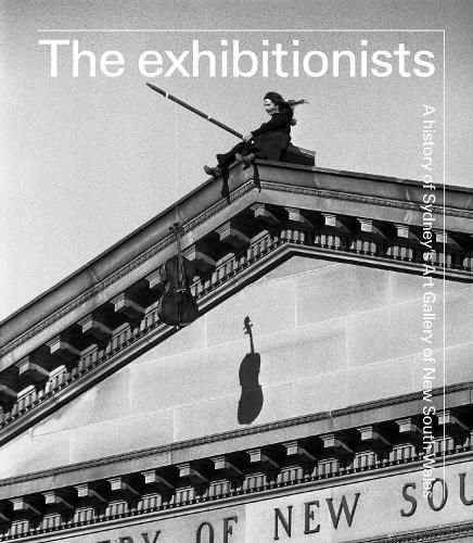 Cover image for The exhibitionists: A History of Sydney's Art Gallery of New South Wales