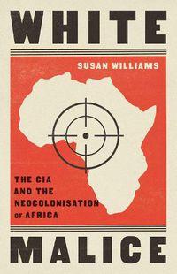 Cover image for White Malice: The CIA and the Neocolonisation of Africa