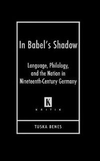 Cover image for In Babel's Shadow: Language, Philology, and Nation in Nineteenth-century Germany