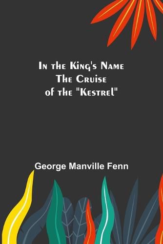 Cover image for In the King's Name; The Cruise of the "Kestrel"