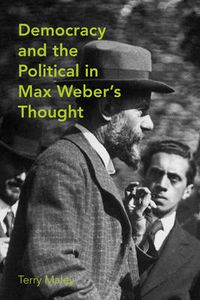 Cover image for Democracy and the Political in Max Weber's Thought