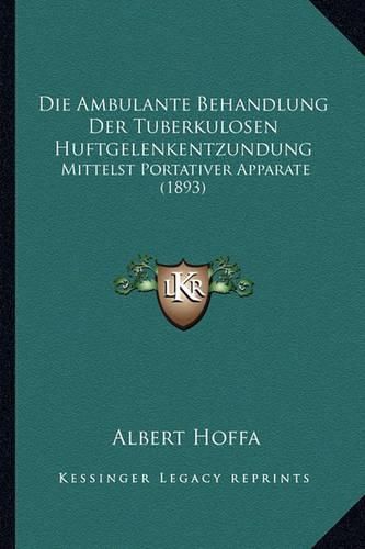 Cover image for Die Ambulante Behandlung Der Tuberkulosen Huftgelenkentzundung: Mittelst Portativer Apparate (1893)