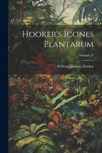 Cover image for Hooker's Icones Plantarum; Volume 27