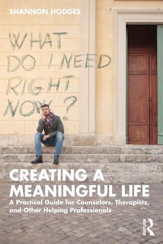 Cover image for Creating a Meaningful Life: A Practical Guide for Counselors, Therapists, and Other Helping Professionals