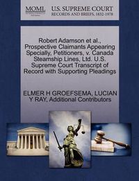 Cover image for Robert Adamson et al., Prospective Claimants Appearing Specially, Petitioners, V. Canada Steamship Lines, Ltd. U.S. Supreme Court Transcript of Record with Supporting Pleadings