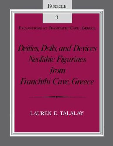 Cover image for Deities, Dolls, and Devices: Neolithic Figurines From Franchthi Cave, Greece, Fascicle 9, Excavations at Franchthi Cave, Greece