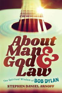 Cover image for About Man and God and Law: The Spiritual Wisdom of Bob Dylan