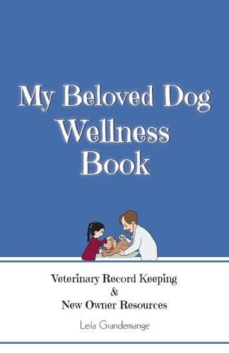 Cover image for My Beloved Dog Wellness Book: Veterinary Record Keeping & New Owner Resources