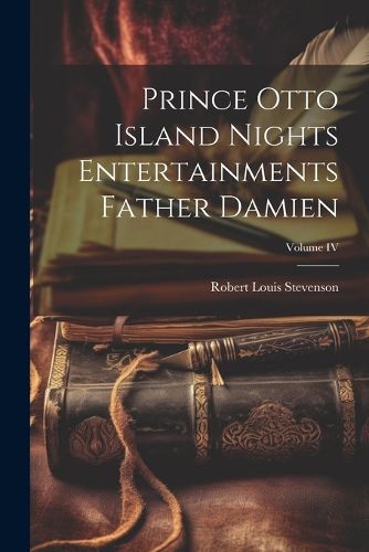 Cover image for Prince Otto Island Nights Entertainments Father Damien; Volume IV