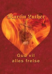 Cover image for Martin Luther - Gud vil alles frelse: Guds frelsesvilje i dogmehistorisk belysning