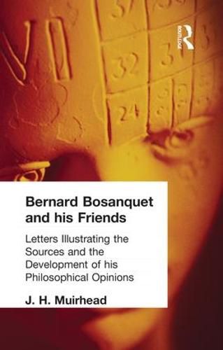 Cover image for Bernard Bosanquet and his Friends: Letters Illustrating the Sources and the Development of his Philosophical Opinions