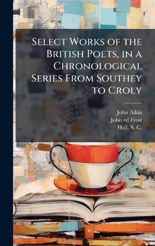 Cover image for Select Works of the British Poets, in a Chronological Series From Southey to Croly