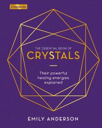 Cover image for The Essential Book of Crystals: Their Powerful Healing Energies Explained