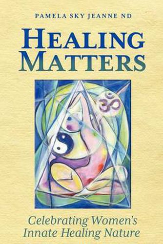 Cover image for Healing Matters: Celebrating Women's Innate Healing Nature