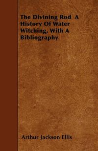 Cover image for The Divining Rod A History Of Water Witching, With A Bibliography