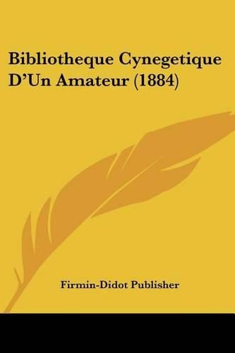 Cover image for Bibliotheque Cynegetique D'Un Amateur (1884)