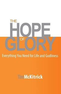 Cover image for The Hope of Glory: Everything You Need for Life and Godliness