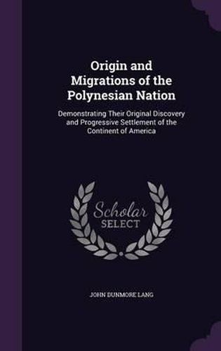 Origin and Migrations of the Polynesian Nation: Demonstrating Their Original Discovery and Progressive Settlement of the Continent of America