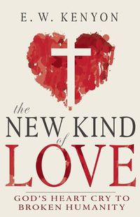 Cover image for The New Kind of Love: God's Heart Cry to Broken Humanity