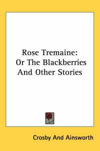 Cover image for Rose Tremaine: Or the Blackberries and Other Stories