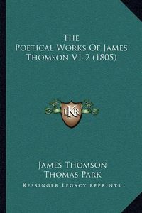 Cover image for The Poetical Works of James Thomson V1-2 (1805) the Poetical Works of James Thomson V1-2 (1805)