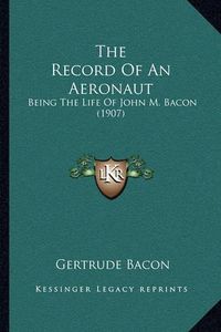 Cover image for The Record of an Aeronaut: Being the Life of John M. Bacon (1907)