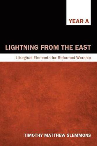 Lightning from the East: Liturgical Elements for Reformed Worship, Year a