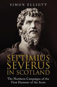 Cover image for Septimius Severus in Scotland: The Northern Campaigns of the First Hammer of the Scots