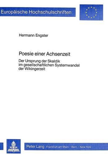 Poesie Einer Achsenzeit: Der Ursprung Der Skaldik Im Gesellschaftlichen Systemwandel Der Wikingerzeit