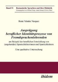 Cover image for Auspr gung beruflicher Identit tsprozesse von Fremdsprachenlehrenden am Beispiel der beruflichen Entwicklung von (angehenden) Spanischlehrerinnen und Spanischlehrern. Eine qualitative Untersuchung