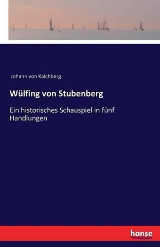 Cover image for Wulfing von Stubenberg: Ein historisches Schauspiel in funf Handlungen