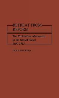 Cover image for Retreat from Reform: The Prohibition Movement in the United States, 1890-1913