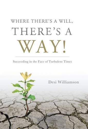 Cover image for Where There's a Will, There's a Way!: Succeeding in the Face of Turbulent Times