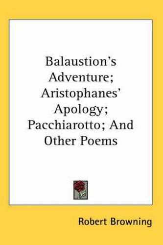 Cover image for Balaustion's Adventure; Aristophanes' Apology; Pacchiarotto; And Other Poems