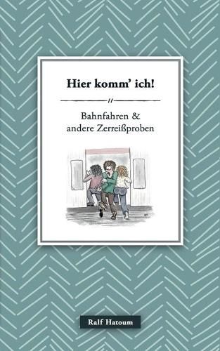 Cover image for Hier komm' ich: Bahnfahren und andere Zerreissproben