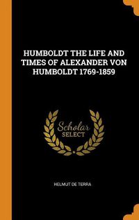 Cover image for Humboldt the Life and Times of Alexander Von Humboldt 1769-1859