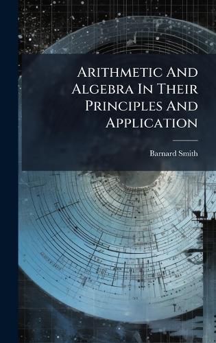Cover image for Arithmetic And Algebra In Their Principles And Application
